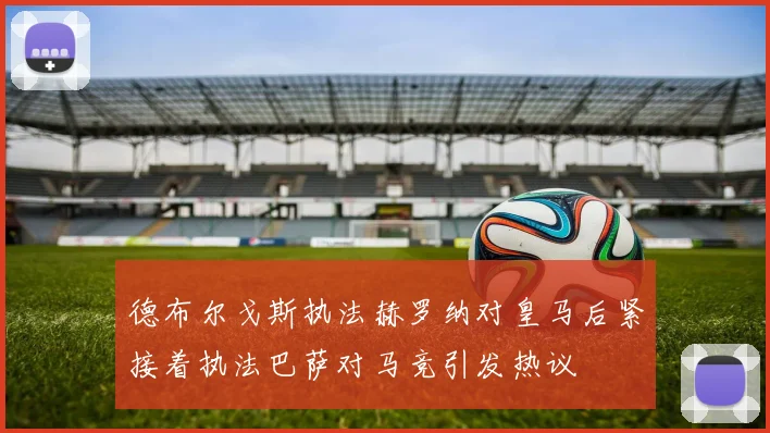 德布尔戈斯执法赫罗纳对皇马后紧接着执法巴萨对马竞引发热议